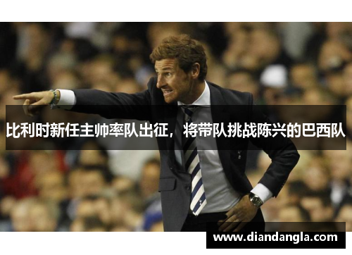 比利时新任主帅率队出征，将带队挑战陈兴的巴西队