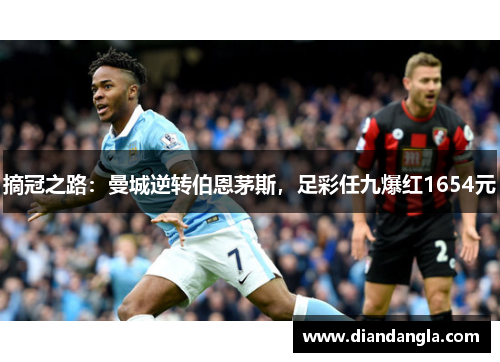 摘冠之路：曼城逆转伯恩茅斯，足彩任九爆红1654元